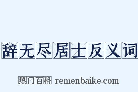 辞无尽居士反义词是什么意思的图片